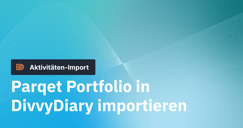 Importiere deine Parqet Aktivitäten in DivvyDiary