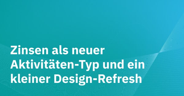 Zinsen als neuer Aktivitäten-Typ und ein kleiner Design-Refresh